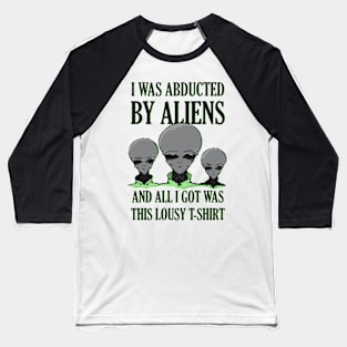 I Was Abducted by Aliens And All I Got Was This Lousy T-Shirt Baseball T-Shirt